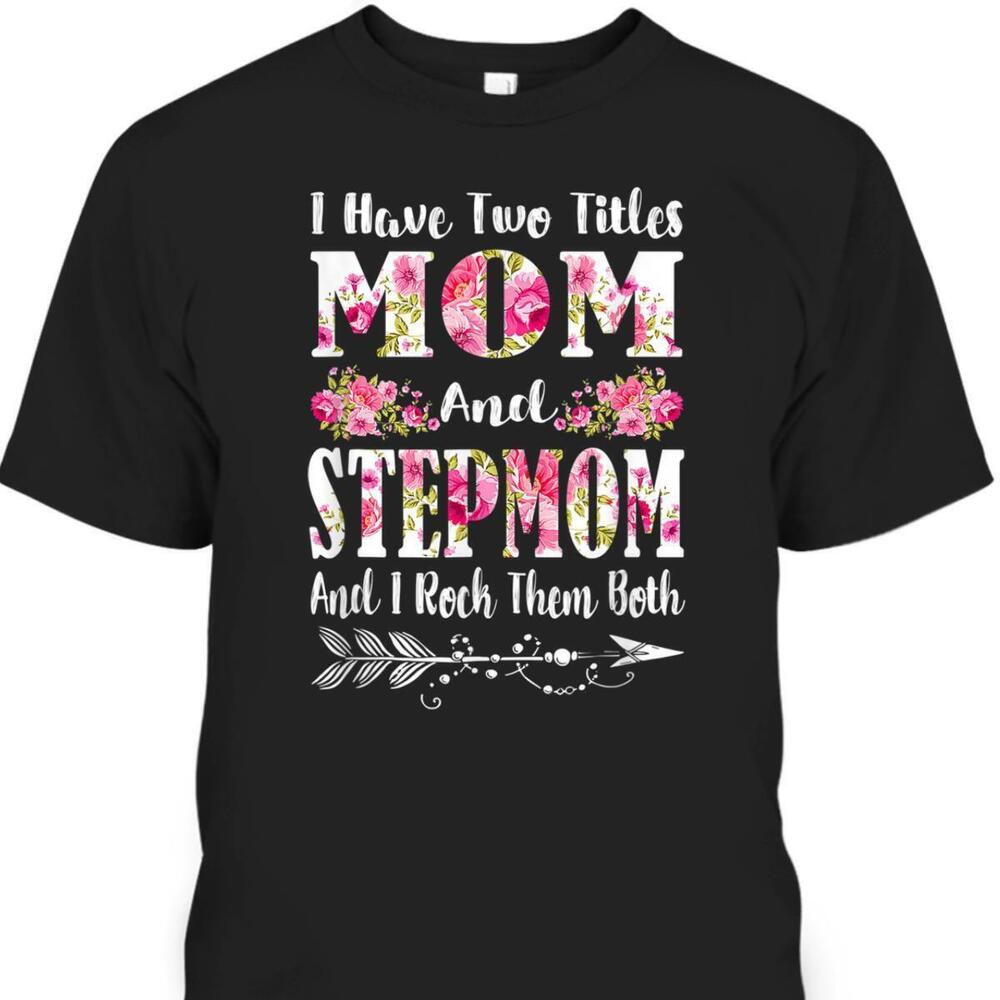 Mothers Day Tshirt I Have Two Titles Mom And Stepmom